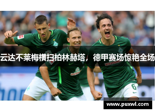 云达不莱梅横扫柏林赫塔，德甲赛场惊艳全场